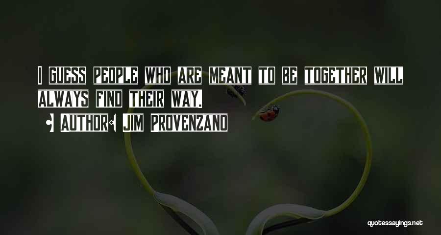 Jim Provenzano Quotes: I Guess People Who Are Meant To Be Together Will Always Find Their Way.