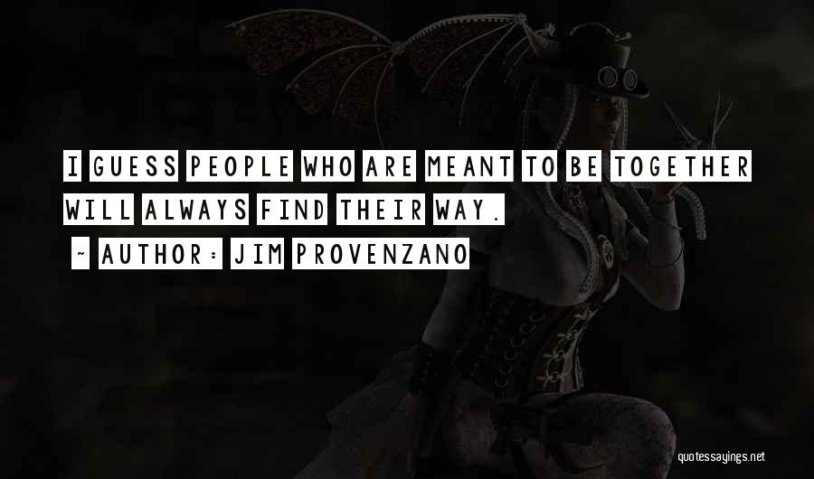 Jim Provenzano Quotes: I Guess People Who Are Meant To Be Together Will Always Find Their Way.