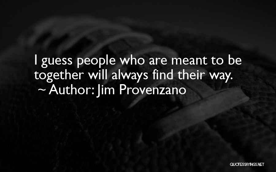 Jim Provenzano Quotes: I Guess People Who Are Meant To Be Together Will Always Find Their Way.