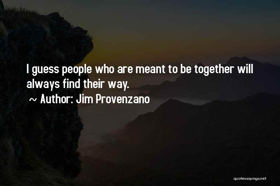 Jim Provenzano Quotes: I Guess People Who Are Meant To Be Together Will Always Find Their Way.