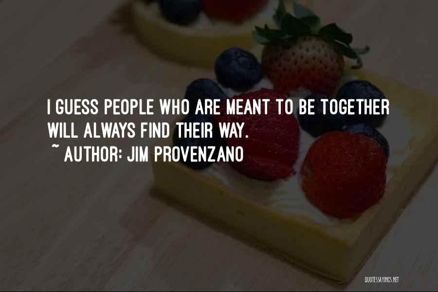 Jim Provenzano Quotes: I Guess People Who Are Meant To Be Together Will Always Find Their Way.