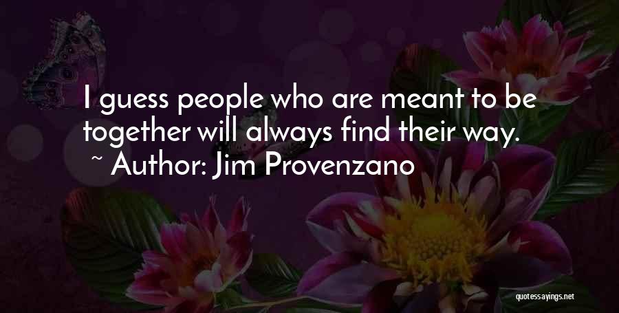 Jim Provenzano Quotes: I Guess People Who Are Meant To Be Together Will Always Find Their Way.