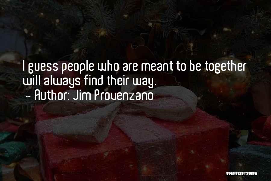 Jim Provenzano Quotes: I Guess People Who Are Meant To Be Together Will Always Find Their Way.