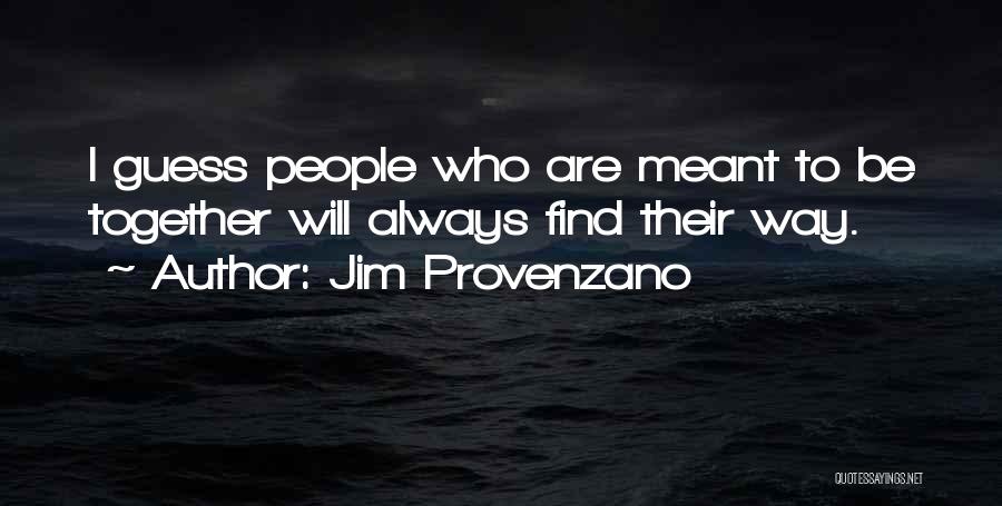 Jim Provenzano Quotes: I Guess People Who Are Meant To Be Together Will Always Find Their Way.