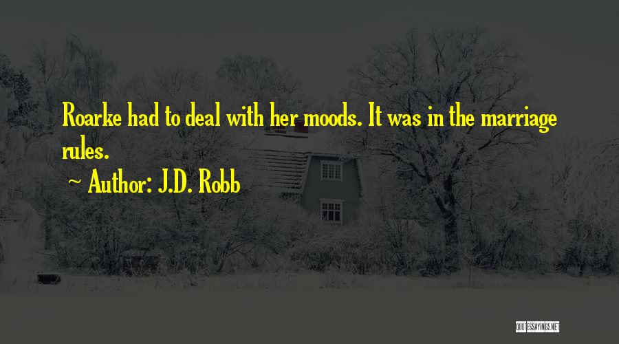 J.D. Robb Quotes: Roarke Had To Deal With Her Moods. It Was In The Marriage Rules.