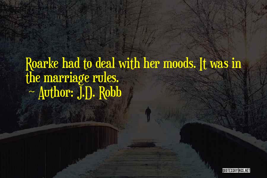 J.D. Robb Quotes: Roarke Had To Deal With Her Moods. It Was In The Marriage Rules.
