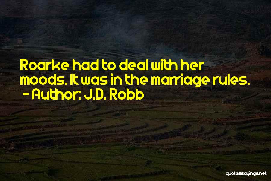 J.D. Robb Quotes: Roarke Had To Deal With Her Moods. It Was In The Marriage Rules.