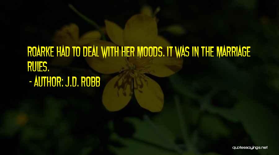 J.D. Robb Quotes: Roarke Had To Deal With Her Moods. It Was In The Marriage Rules.