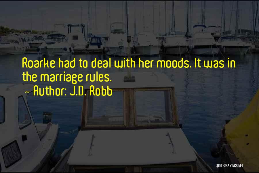 J.D. Robb Quotes: Roarke Had To Deal With Her Moods. It Was In The Marriage Rules.