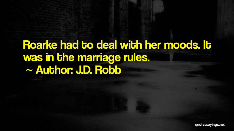 J.D. Robb Quotes: Roarke Had To Deal With Her Moods. It Was In The Marriage Rules.