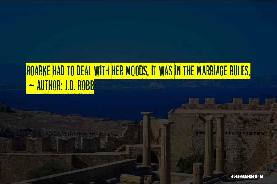 J.D. Robb Quotes: Roarke Had To Deal With Her Moods. It Was In The Marriage Rules.