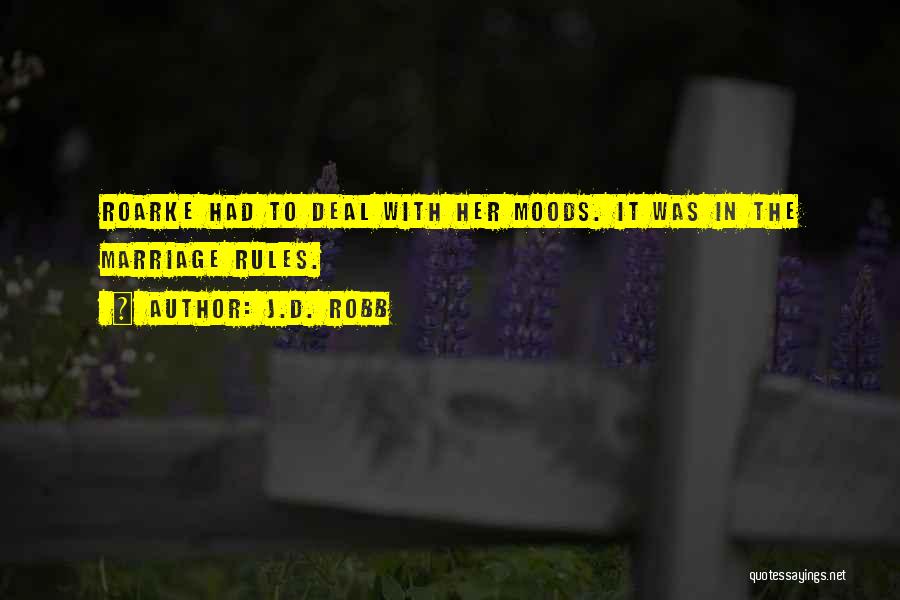 J.D. Robb Quotes: Roarke Had To Deal With Her Moods. It Was In The Marriage Rules.