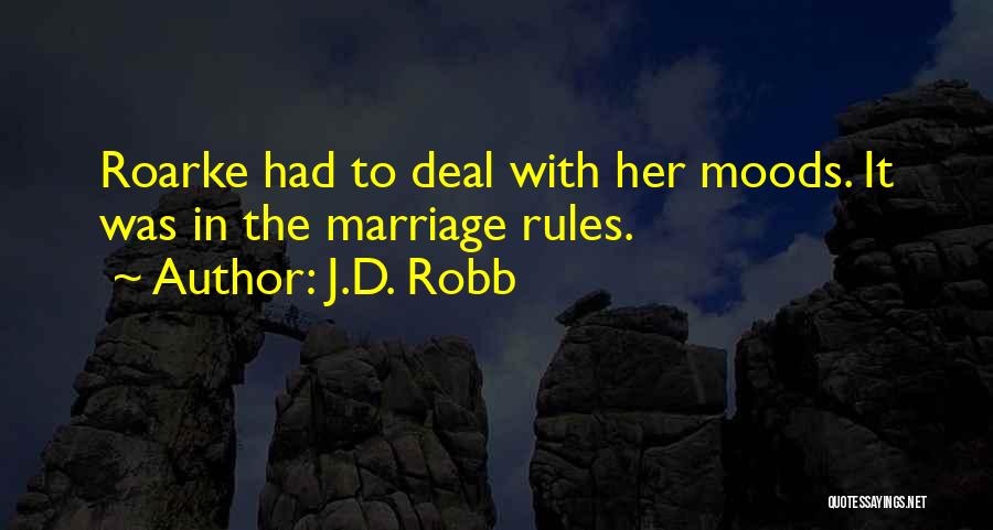 J.D. Robb Quotes: Roarke Had To Deal With Her Moods. It Was In The Marriage Rules.