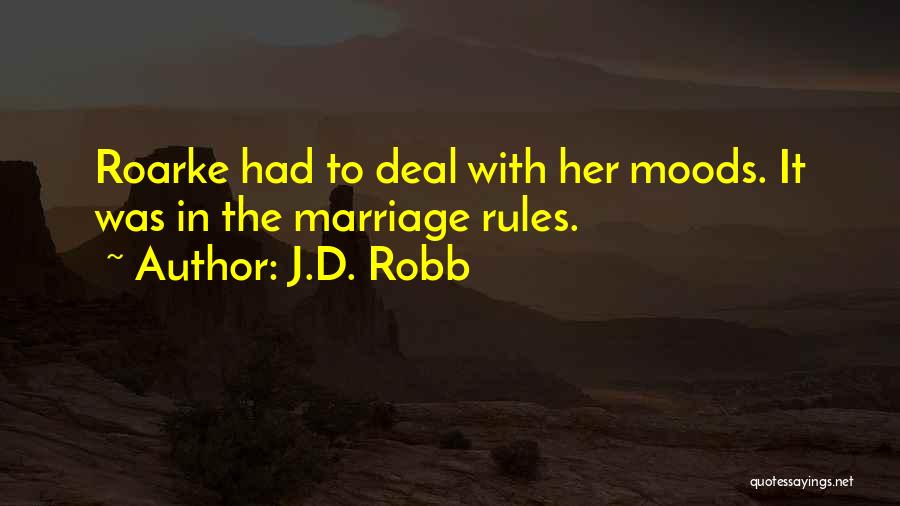 J.D. Robb Quotes: Roarke Had To Deal With Her Moods. It Was In The Marriage Rules.