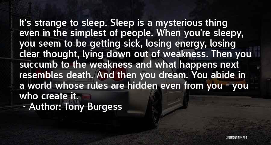 Tony Burgess Quotes: It's Strange To Sleep. Sleep Is A Mysterious Thing Even In The Simplest Of People. When You're Sleepy, You Seem