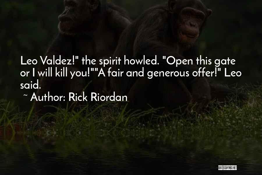 Rick Riordan Quotes: Leo Valdez! The Spirit Howled. Open This Gate Or I Will Kill You!a Fair And Generous Offer! Leo Said.