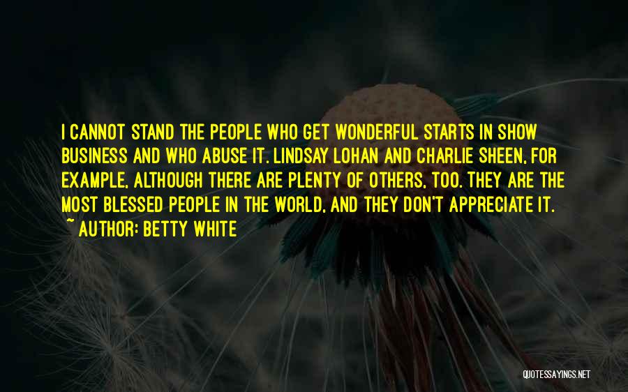 Betty White Quotes: I Cannot Stand The People Who Get Wonderful Starts In Show Business And Who Abuse It. Lindsay Lohan And Charlie