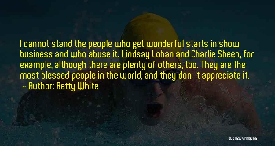 Betty White Quotes: I Cannot Stand The People Who Get Wonderful Starts In Show Business And Who Abuse It. Lindsay Lohan And Charlie