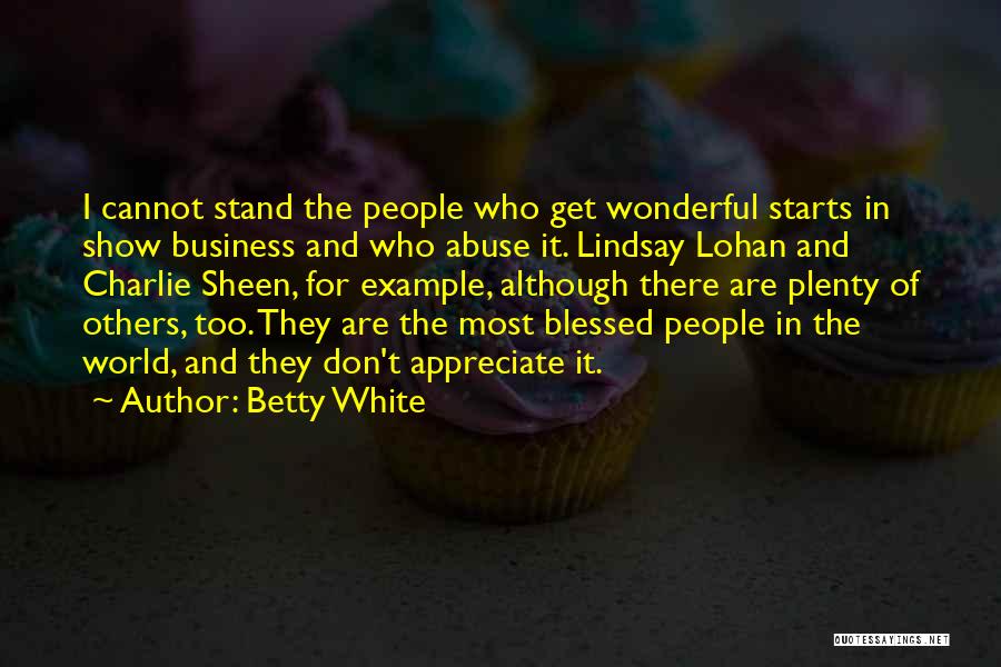 Betty White Quotes: I Cannot Stand The People Who Get Wonderful Starts In Show Business And Who Abuse It. Lindsay Lohan And Charlie