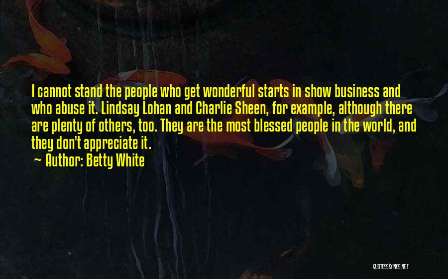 Betty White Quotes: I Cannot Stand The People Who Get Wonderful Starts In Show Business And Who Abuse It. Lindsay Lohan And Charlie