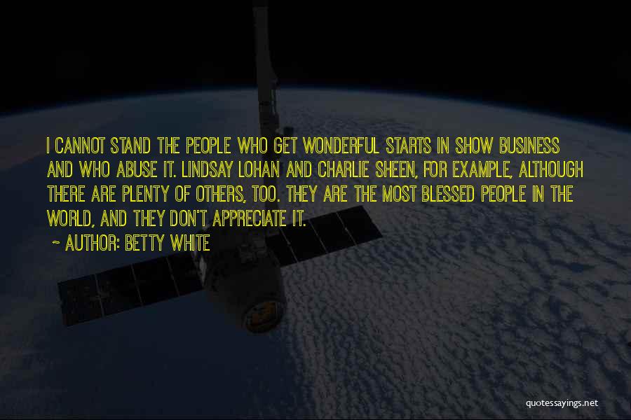 Betty White Quotes: I Cannot Stand The People Who Get Wonderful Starts In Show Business And Who Abuse It. Lindsay Lohan And Charlie