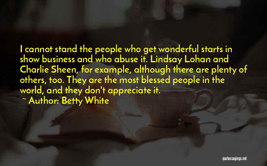 Betty White Quotes: I Cannot Stand The People Who Get Wonderful Starts In Show Business And Who Abuse It. Lindsay Lohan And Charlie