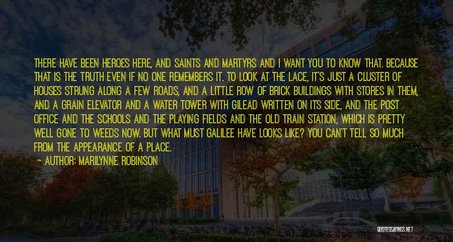 Marilynne Robinson Quotes: There Have Been Heroes Here, And Saints And Martyrs And I Want You To Know That. Because That Is The