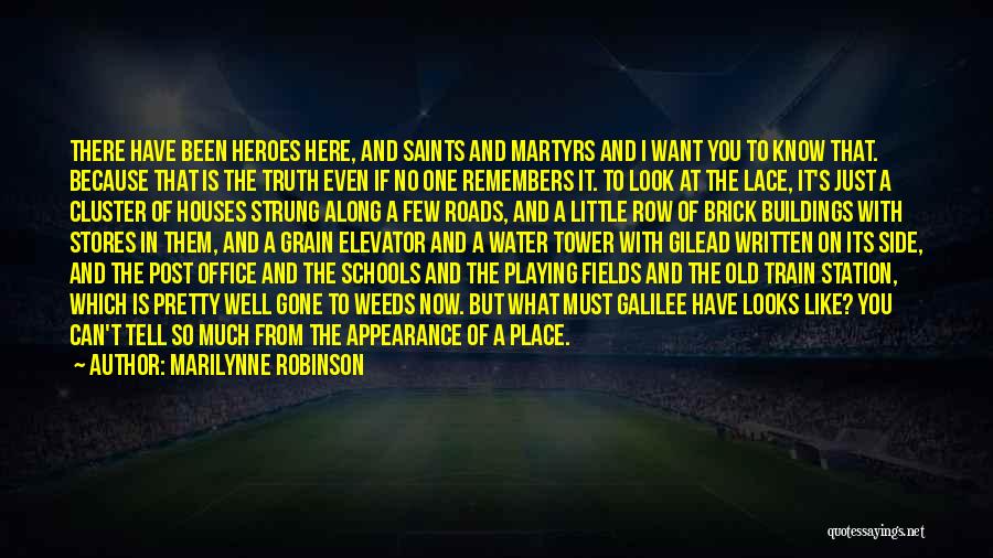 Marilynne Robinson Quotes: There Have Been Heroes Here, And Saints And Martyrs And I Want You To Know That. Because That Is The
