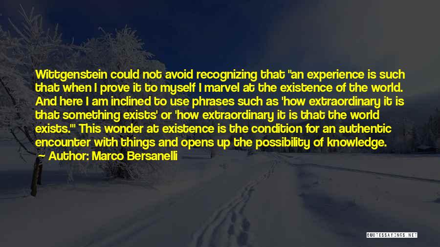 Marco Bersanelli Quotes: Wittgenstein Could Not Avoid Recognizing That An Experience Is Such That When I Prove It To Myself I Marvel At
