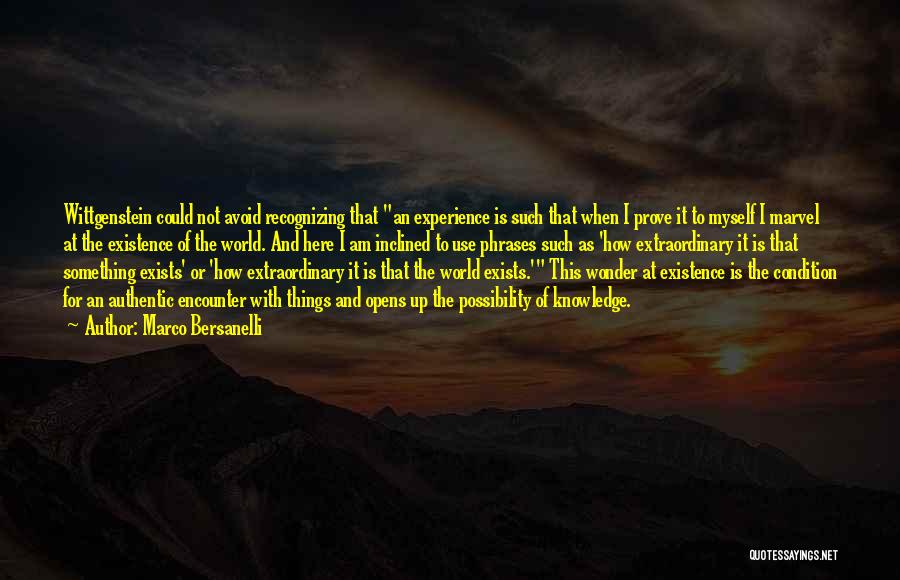 Marco Bersanelli Quotes: Wittgenstein Could Not Avoid Recognizing That An Experience Is Such That When I Prove It To Myself I Marvel At