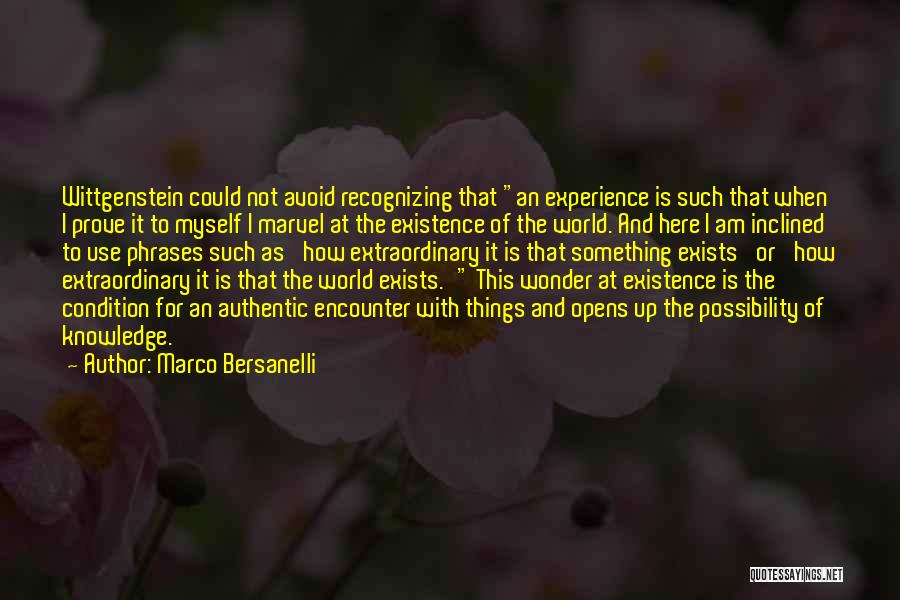 Marco Bersanelli Quotes: Wittgenstein Could Not Avoid Recognizing That An Experience Is Such That When I Prove It To Myself I Marvel At
