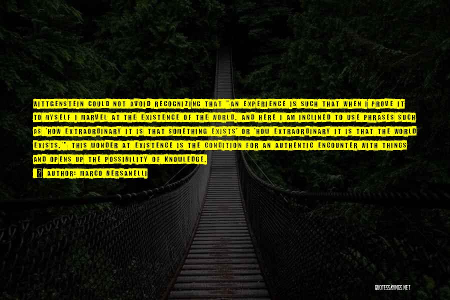 Marco Bersanelli Quotes: Wittgenstein Could Not Avoid Recognizing That An Experience Is Such That When I Prove It To Myself I Marvel At