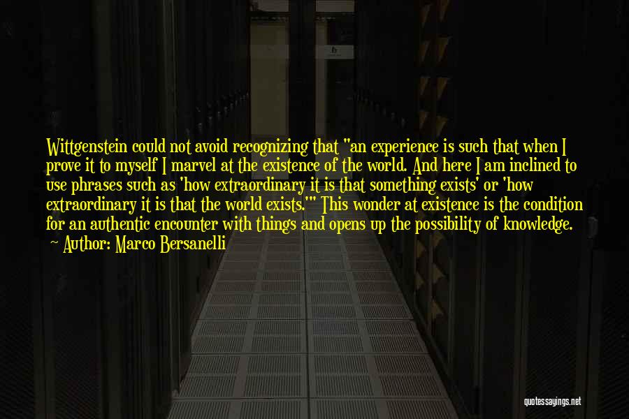 Marco Bersanelli Quotes: Wittgenstein Could Not Avoid Recognizing That An Experience Is Such That When I Prove It To Myself I Marvel At