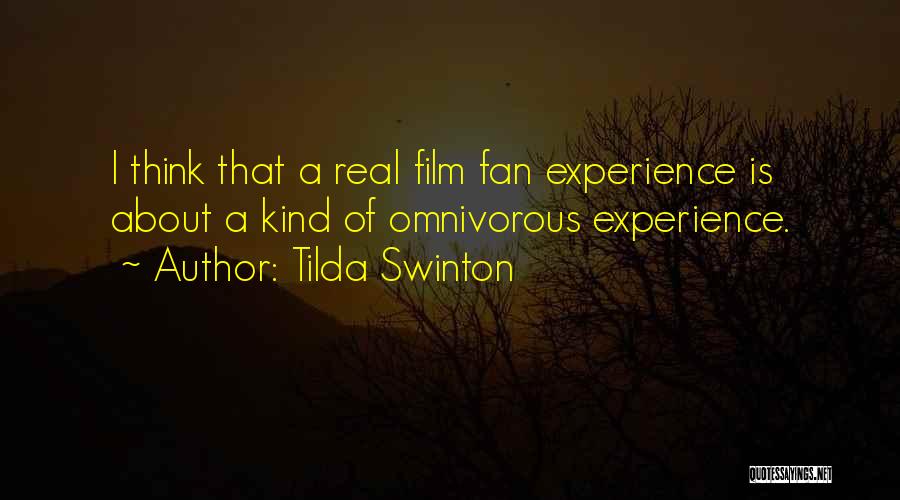 Tilda Swinton Quotes: I Think That A Real Film Fan Experience Is About A Kind Of Omnivorous Experience.