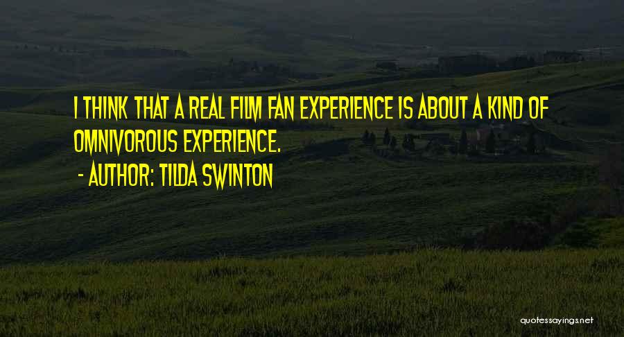 Tilda Swinton Quotes: I Think That A Real Film Fan Experience Is About A Kind Of Omnivorous Experience.