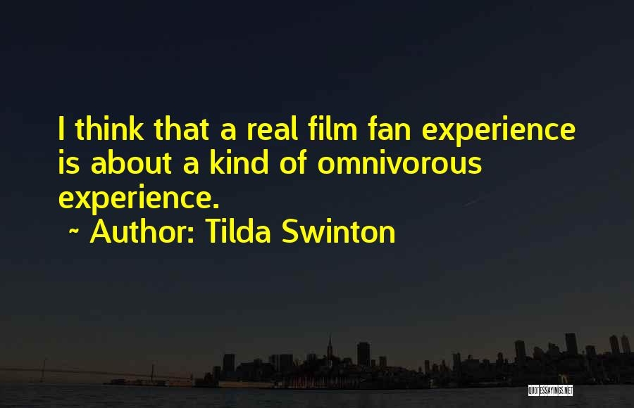 Tilda Swinton Quotes: I Think That A Real Film Fan Experience Is About A Kind Of Omnivorous Experience.