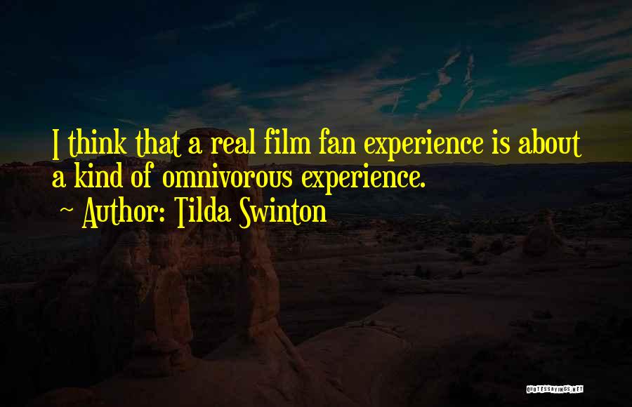 Tilda Swinton Quotes: I Think That A Real Film Fan Experience Is About A Kind Of Omnivorous Experience.