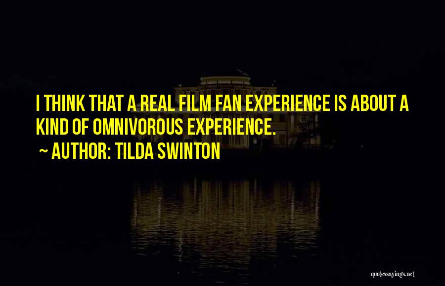 Tilda Swinton Quotes: I Think That A Real Film Fan Experience Is About A Kind Of Omnivorous Experience.