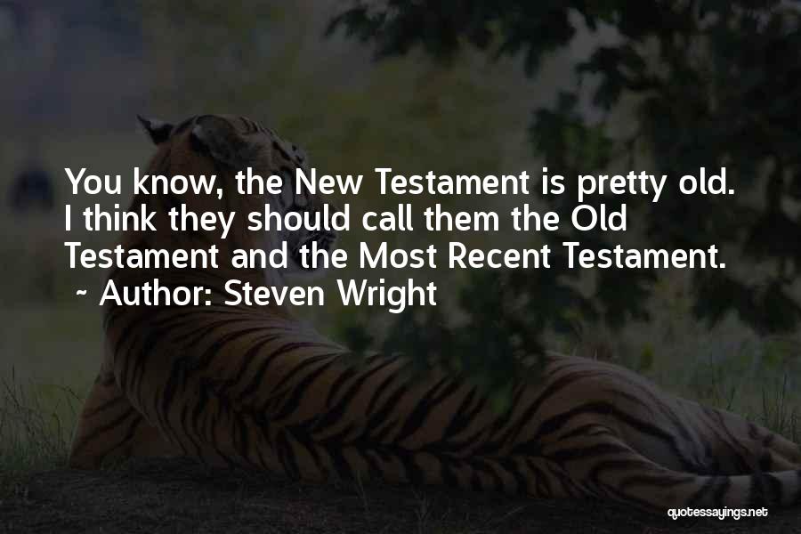 Steven Wright Quotes: You Know, The New Testament Is Pretty Old. I Think They Should Call Them The Old Testament And The Most