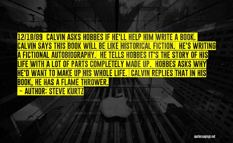 Steve Kurtz Quotes: 12/18/89 Calvin Asks Hobbes If He'll Help Him Write A Book. Calvin Says This Book Will Be Like Historical Fiction.