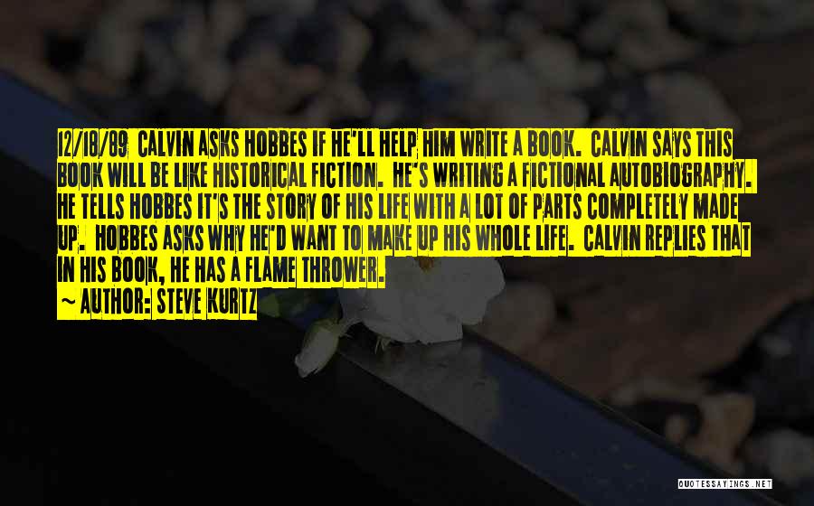 Steve Kurtz Quotes: 12/18/89 Calvin Asks Hobbes If He'll Help Him Write A Book. Calvin Says This Book Will Be Like Historical Fiction.