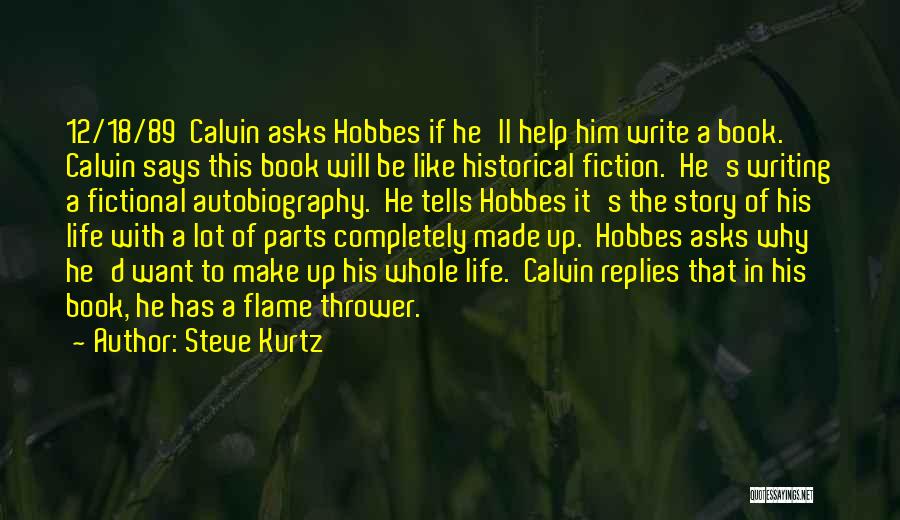 Steve Kurtz Quotes: 12/18/89 Calvin Asks Hobbes If He'll Help Him Write A Book. Calvin Says This Book Will Be Like Historical Fiction.