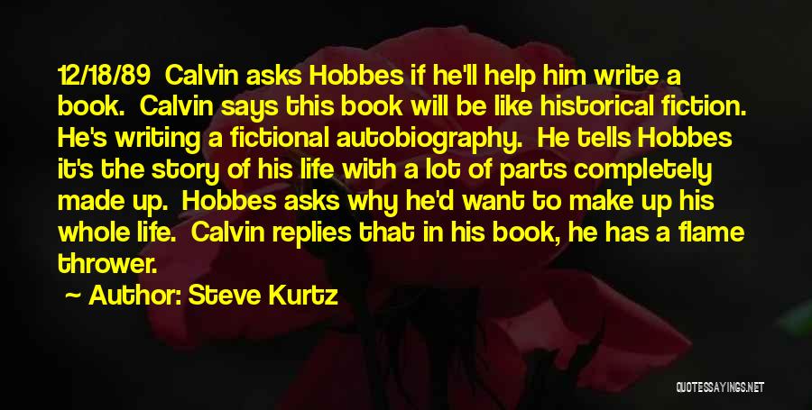 Steve Kurtz Quotes: 12/18/89 Calvin Asks Hobbes If He'll Help Him Write A Book. Calvin Says This Book Will Be Like Historical Fiction.