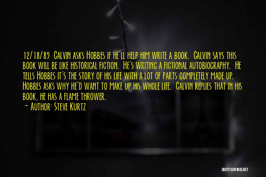 Steve Kurtz Quotes: 12/18/89 Calvin Asks Hobbes If He'll Help Him Write A Book. Calvin Says This Book Will Be Like Historical Fiction.