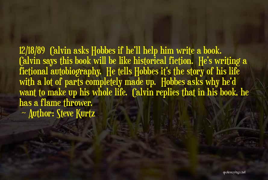 Steve Kurtz Quotes: 12/18/89 Calvin Asks Hobbes If He'll Help Him Write A Book. Calvin Says This Book Will Be Like Historical Fiction.