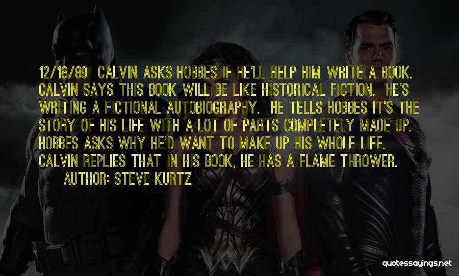 Steve Kurtz Quotes: 12/18/89 Calvin Asks Hobbes If He'll Help Him Write A Book. Calvin Says This Book Will Be Like Historical Fiction.