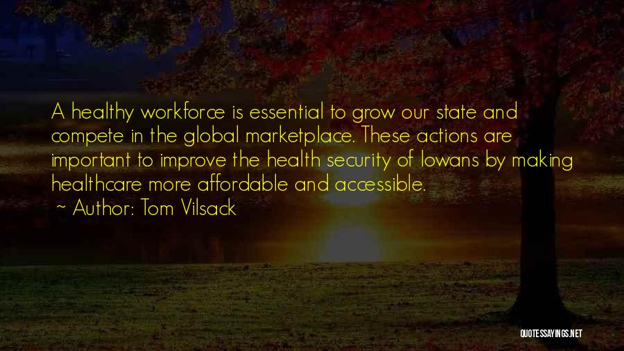 Tom Vilsack Quotes: A Healthy Workforce Is Essential To Grow Our State And Compete In The Global Marketplace. These Actions Are Important To