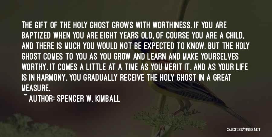 Spencer W. Kimball Quotes: The Gift Of The Holy Ghost Grows With Worthiness. If You Are Baptized When You Are Eight Years Old, Of