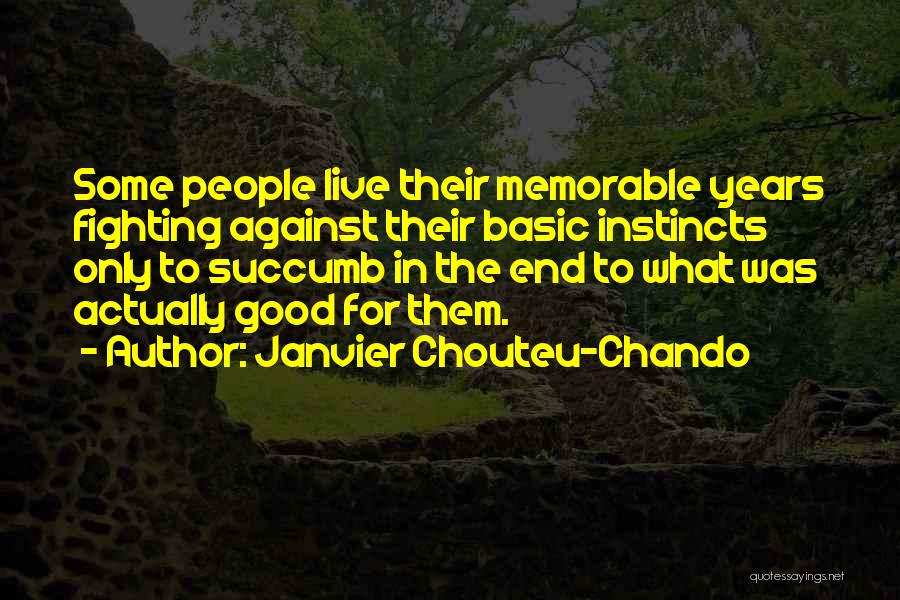 Janvier Chouteu-Chando Quotes: Some People Live Their Memorable Years Fighting Against Their Basic Instincts Only To Succumb In The End To What Was