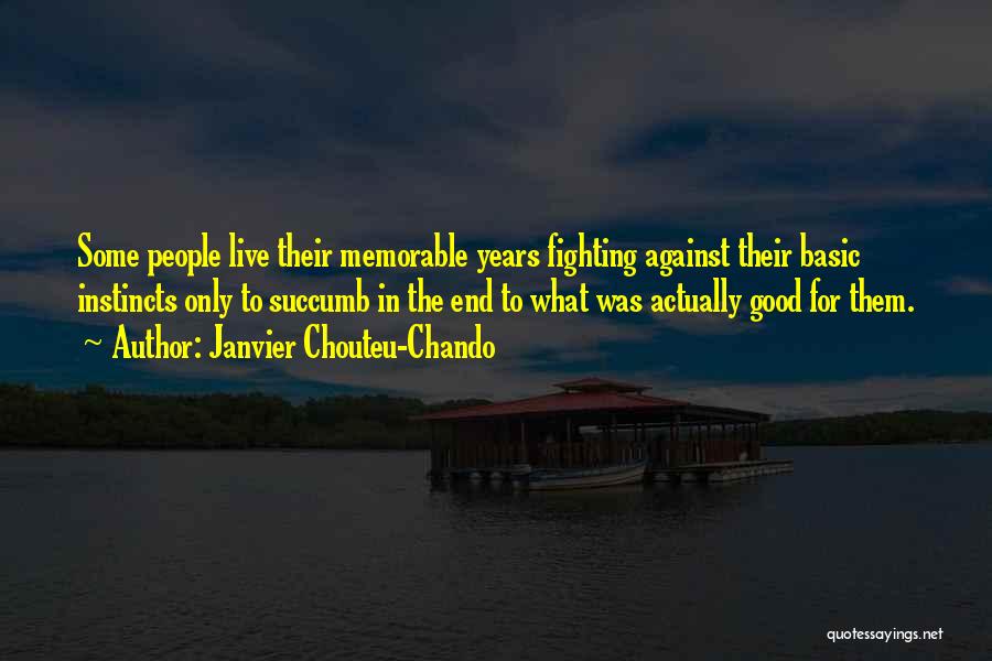 Janvier Chouteu-Chando Quotes: Some People Live Their Memorable Years Fighting Against Their Basic Instincts Only To Succumb In The End To What Was